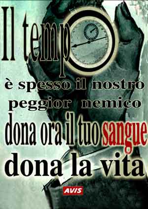 pubblicità per la raccolta del sangue AVIS"Il tempo è spesso il nostro peggior nemico dona ora il tuo sangue dona la vita" si vede il disegno di una mano che stringe un cronometro che si fonde con il testo diventando la o della parola tempo